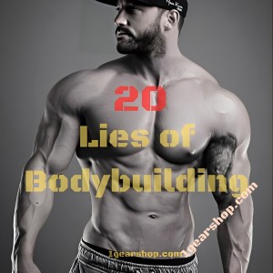 Article Image - The 20 Lies of Bodybuilding 1gearshop.com